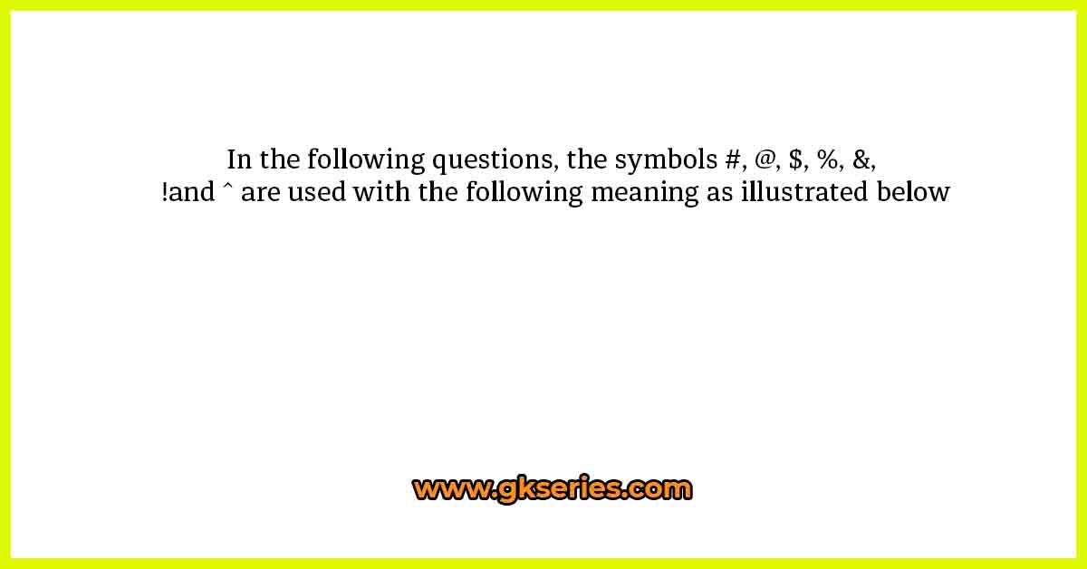In the following questions, the symbols #, @, $, %, &, !and ^ are used with the following meaning as illustrated below